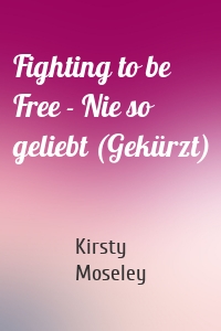 Fighting to be Free - Nie so geliebt (Gekürzt)
