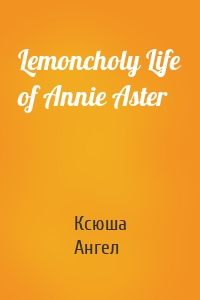 Lemoncholy Life of Annie Aster