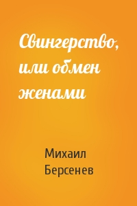 Михаил Берсенев - Свингерство, или обмен женами