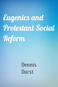 Eugenics and Protestant Social Reform