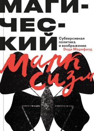 Обложка книги «Магический Марксизм. Субверсивная Политика и воображение» — Энди Мерифилд