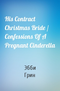 His Contract Christmas Bride / Confessions Of A Pregnant Cinderella