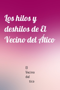 Los hilos y deshilos de El Vecino del Ático