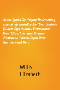 How to Land a Top-Paying Underwriting account representative Job: Your Complete Guide to Opportunities, Resumes and Cover Letters, Interviews, Salaries, Promotions, What to Expect From Recruiters and More