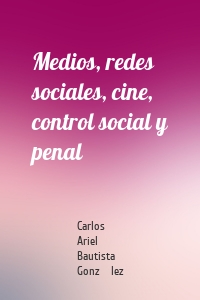 Medios, redes sociales, cine, control social y penal