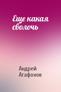 Андрей Агафонов - Еще какая сволочь