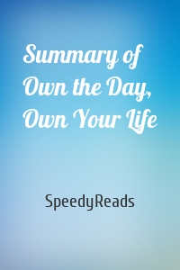 Summary of Own the Day, Own Your Life
