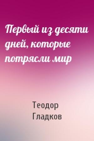 Обложка книги «Первый из десяти дней, которые потрясли мир» — Теодор Гладков
