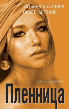 Обложка книги «Пленница» — Татьяна Устинова, Павел Астахов