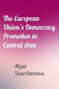 The European Union’s Democracy Promotion in Central Asia