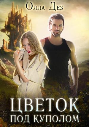 Обложка книги «Цветок под куполом. Побег» — Олла Дез