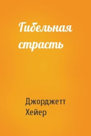 Обложка книги «Гибельная страсть» — Джорджетт Хейер