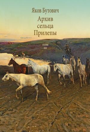 Обложка книги «Архив сельца Прилепы. Описание рысистых заводов России. Том III» — Яков Бутович