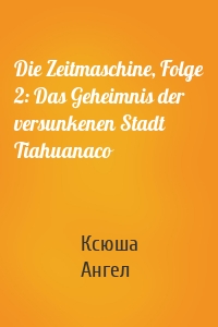 Die Zeitmaschine, Folge 2: Das Geheimnis der versunkenen Stadt Tiahuanaco