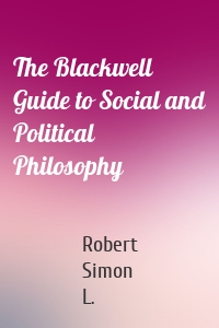 The Blackwell Guide to Social and Political Philosophy