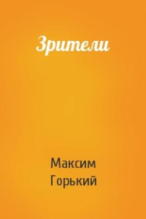 Обложка книги «Зрители» — Максим Горький
