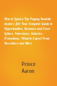 How to Land a Top-Paying Roulette dealers Job: Your Complete Guide to Opportunities, Resumes and Cover Letters, Interviews, Salaries, Promotions, What to Expect From Recruiters and More