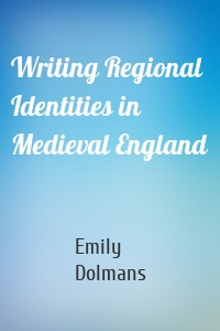 Writing Regional Identities in Medieval England
