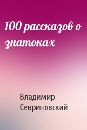 Обложка книги «100 рассказов о знатоках» — Владимир Севриновский