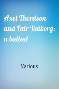 Axel Thordson and Fair Valborg: a ballad