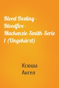 Blood Destiny - Bloodfire - Mackenzie-Smith-Serie 1 (Ungekürzt)