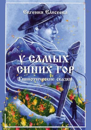 Обложка книги «У самых синих гор. Гипнотические сказки» — Евгения Елисеева