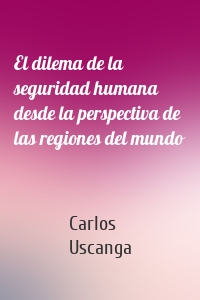 El dilema de la seguridad humana desde la perspectiva de las regiones del mundo