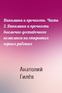 Динамика и прочность. Часть 2. Динамика и прочность выемочно-доставочного комплекса на открытых горных работах