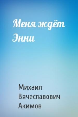 Обложка книги «Меня ждёт Энни» — Михаил Акимов