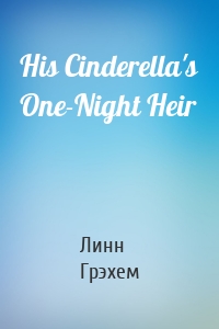 His Cinderella's One-Night Heir