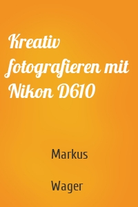 Kreativ fotografieren mit Nikon D610