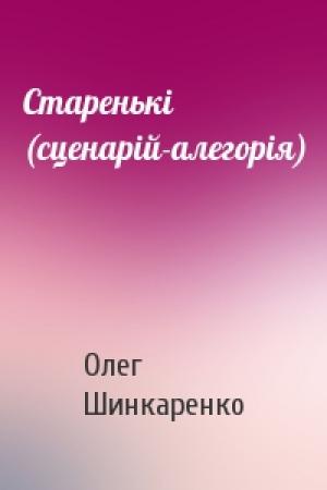 Обложка книги «Старенькі (сценарій-алегорія)» — Олег Шинкаренко