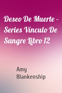 Deseo De Muerte – Series Vínculo De Sangre Libro 12