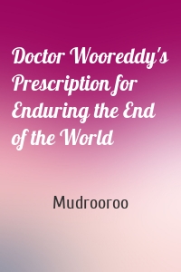 Doctor Wooreddy's Prescription for Enduring the End of the World