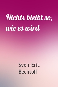 Nichts bleibt so, wie es wird