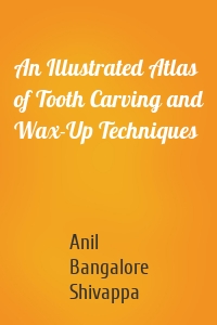 An Illustrated Atlas of Tooth Carving and Wax-Up Techniques