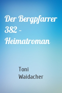 Der Bergpfarrer 382 – Heimatroman