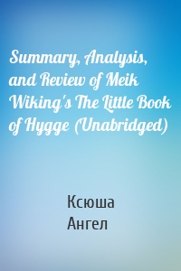 Summary, Analysis, and Review of Meik Wiking's The Little Book of Hygge (Unabridged)