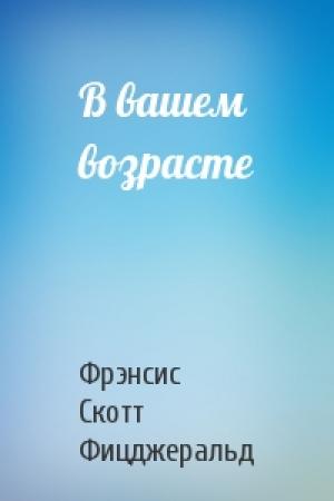 Обложка книги «В вашем возрасте» — Фрэнсис Скотт Фицджеральд