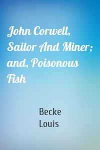 John Corwell, Sailor And Miner; and, Poisonous Fish