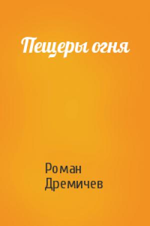 Обложка книги «Пещеры огня» — Роман Дремичев