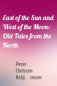 East of the Sun and West of the Moon: Old Tales from the North