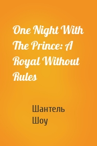 One Night With The Prince: A Royal Without Rules