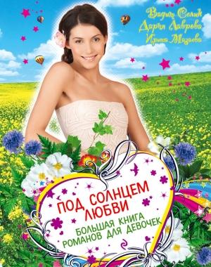 Обложка книги «Под солнцем любви» — Вадим Селин, Ирина Мазаева, Дарья Лаврова