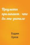 Вадим Орлов - Предметы прилипают - что бы это значило