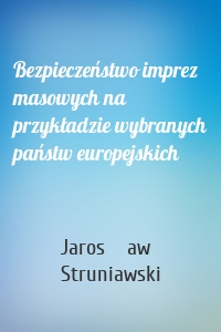 Bezpieczeństwo imprez masowych na przykładzie wybranych państw europejskich