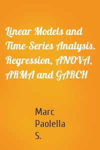 Linear Models and Time-Series Analysis. Regression, ANOVA, ARMA and GARCH