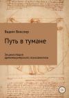 Вадим Векслер - Путь в тумане. Энциклопедия древнешумерского психоанализа