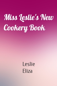 Miss Leslie's New Cookery Book