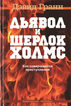 Обложка книги «Дьявол и Шерлок Холмс. Как совершаются преступления» — Дэвид Гранн